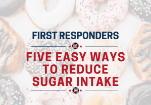 First Responders- Reduce sugars with these 5 tips.