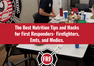 The Best Nutrition Tips and Hacks for First Responders- Firefighters, Emts and Medics.